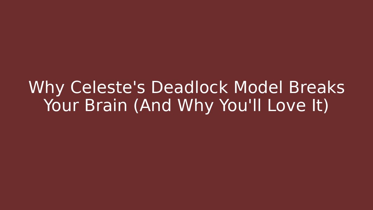 Why Celeste's Deadlock Model Breaks Your Brain (And Why You'll Love It)