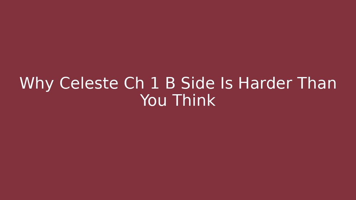 Why Celeste Ch 1 B Side Is Harder Than You Think