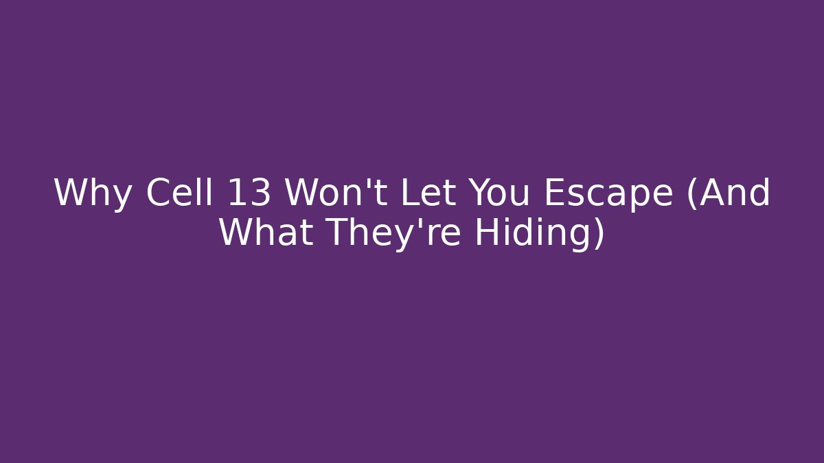 Why Cell 13 Won't Let You Escape (And What They're Hiding)