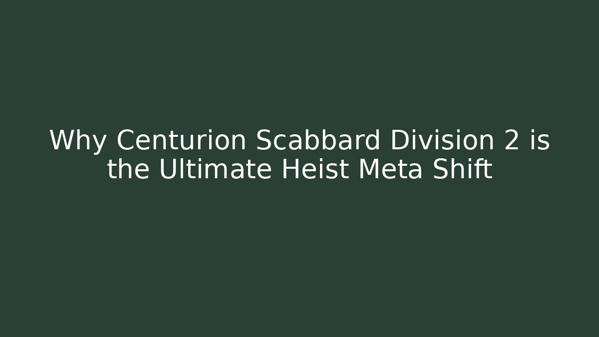 Why Centurion Scabbard Division 2 is the Ultimate Heist Meta Shift