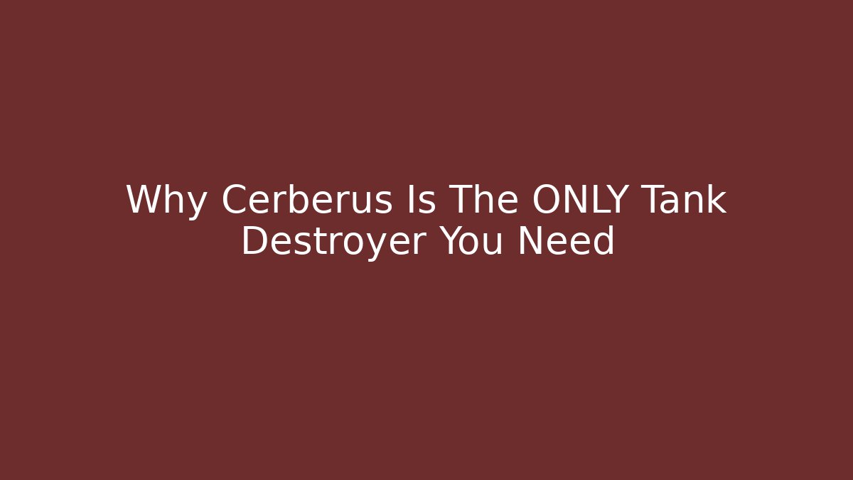 Why Cerberus Is The ONLY Tank Destroyer You Need