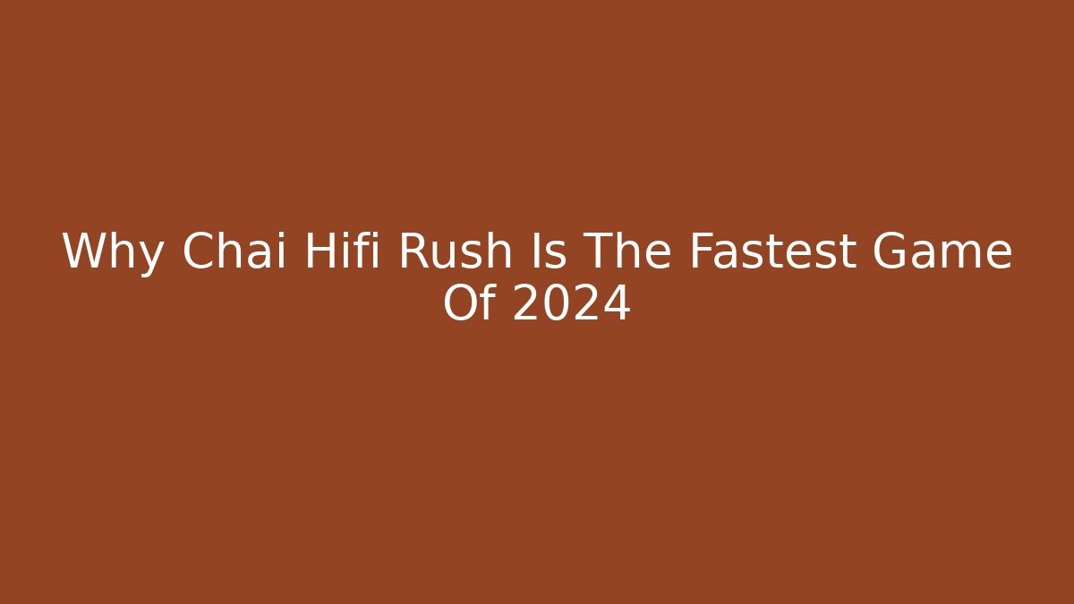 Why Chai Hifi Rush Is The Fastest Game Of 2024