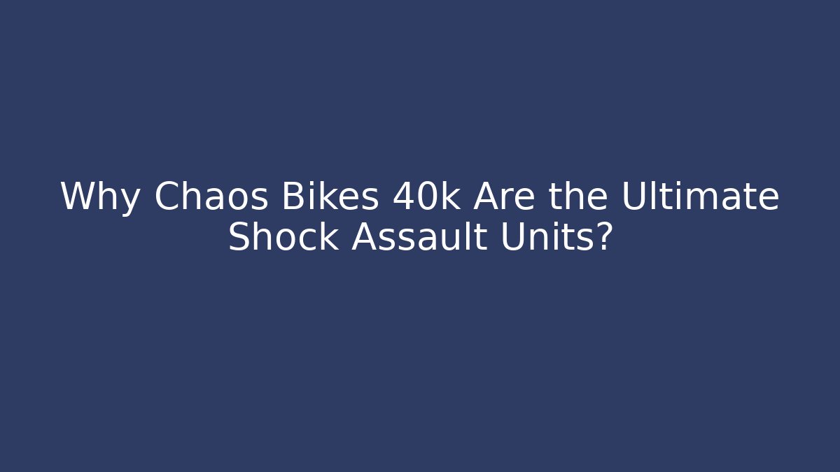 Why Chaos Bikes 40k Are the Ultimate Shock Assault Units?