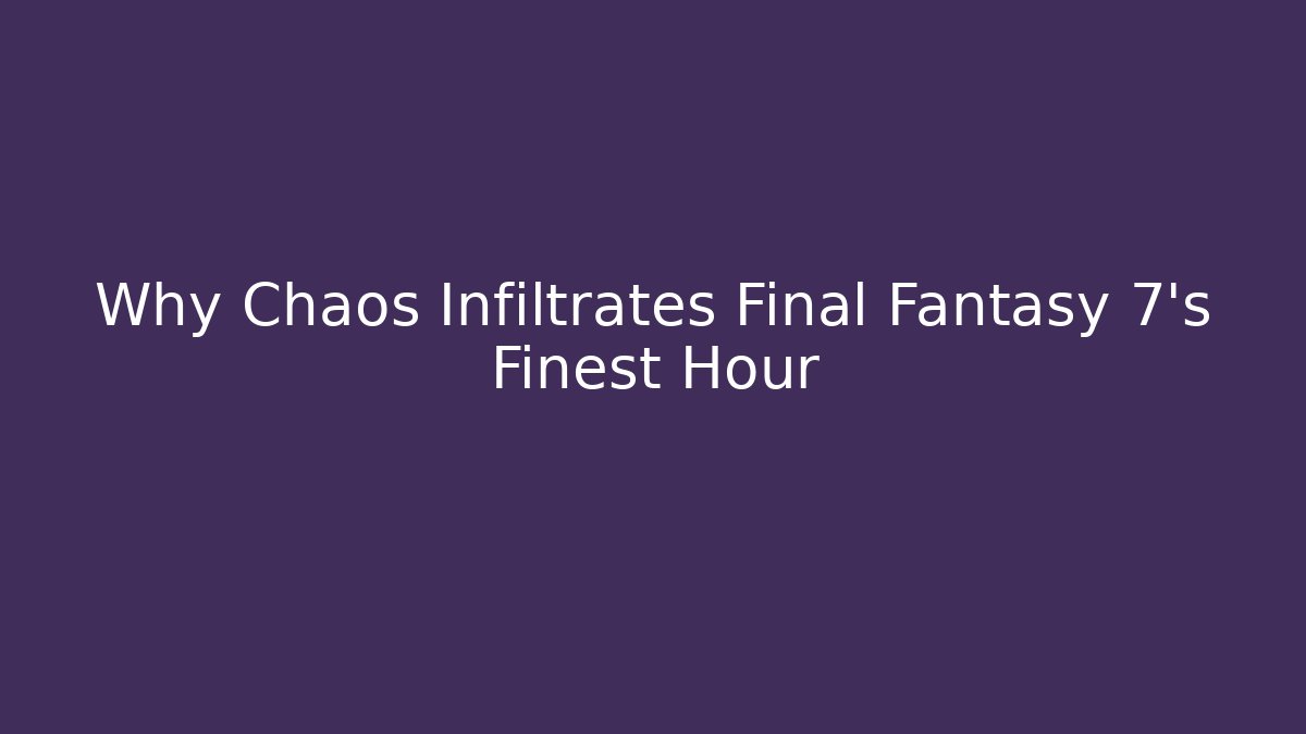 Why Chaos Infiltrates Final Fantasy 7's Finest Hour