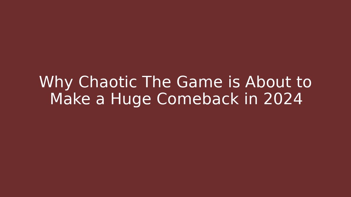 Why Chaotic The Game is About to Make a Huge Comeback in 2024