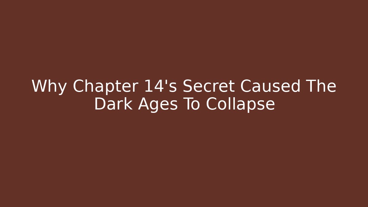 Why Chapter 14's Secret Caused The Dark Ages To Collapse