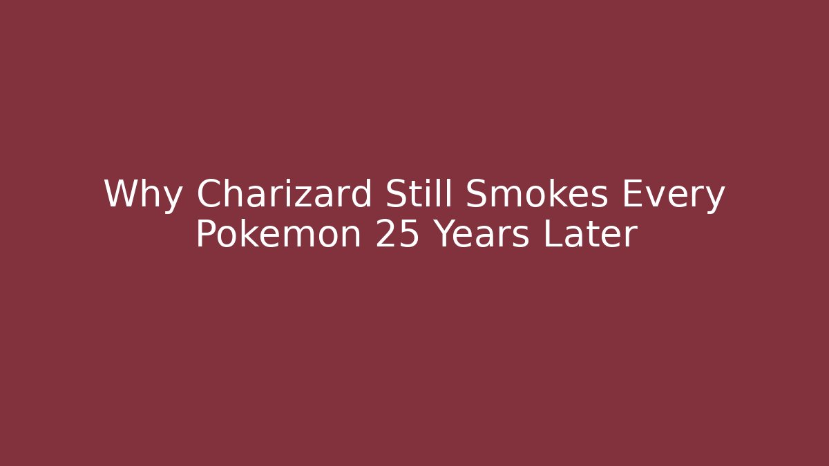 Why Charizard Still Smokes Every Pokémon 25 Years Later