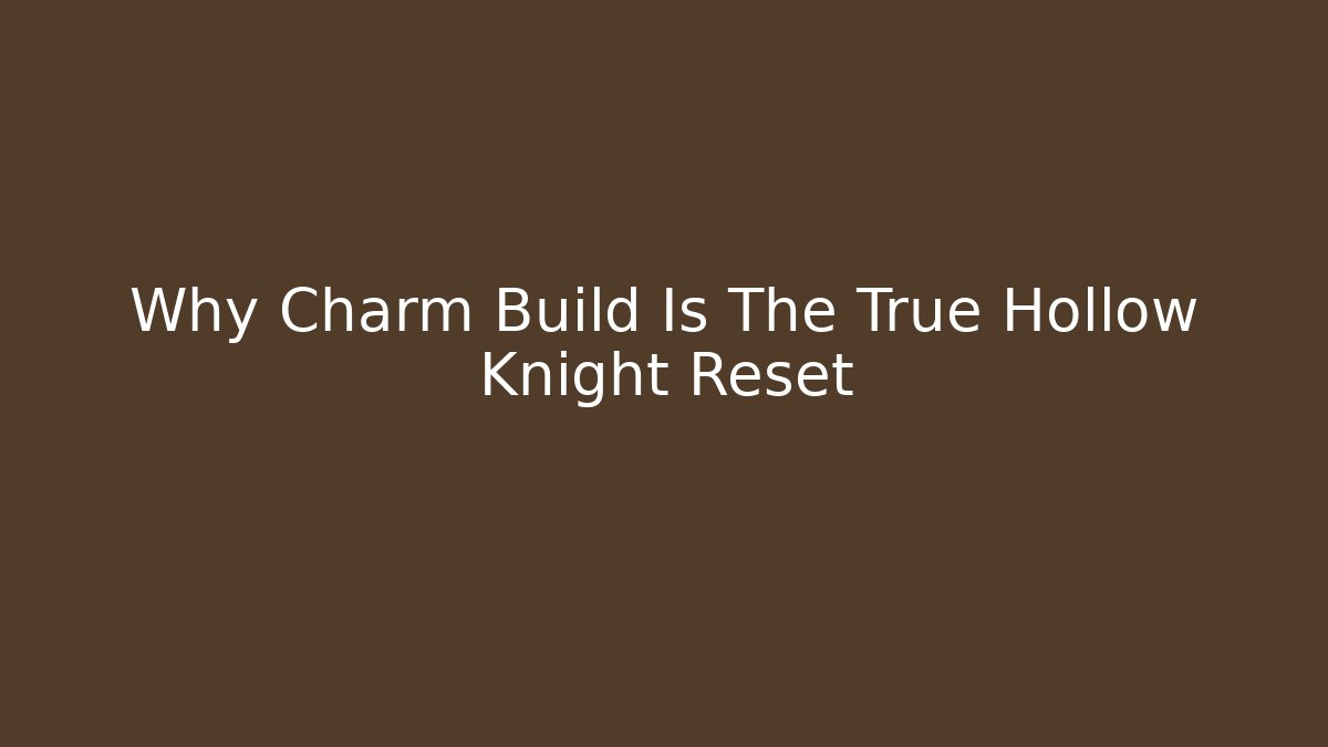Why Charm Build Is The True Hollow Knight Reset