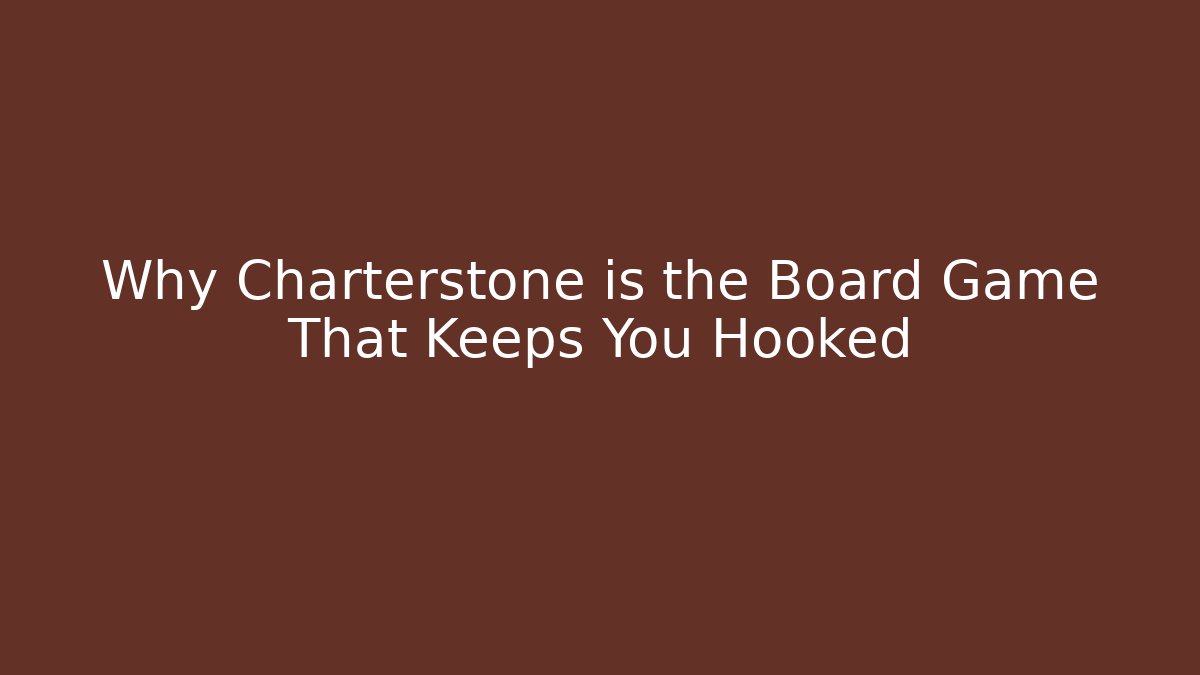 Why Charterstone is the Board Game That Keeps You Hooked
