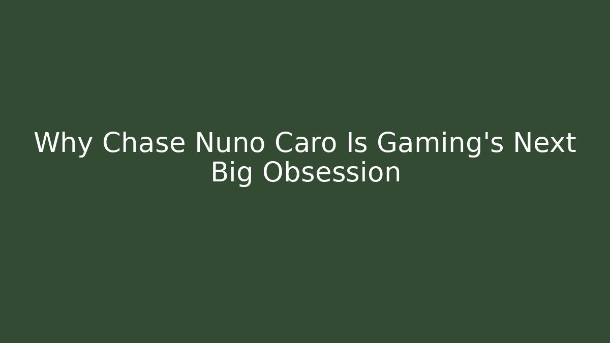 Why Chase Nuno Caro Is Gaming’s Next Big Obsession