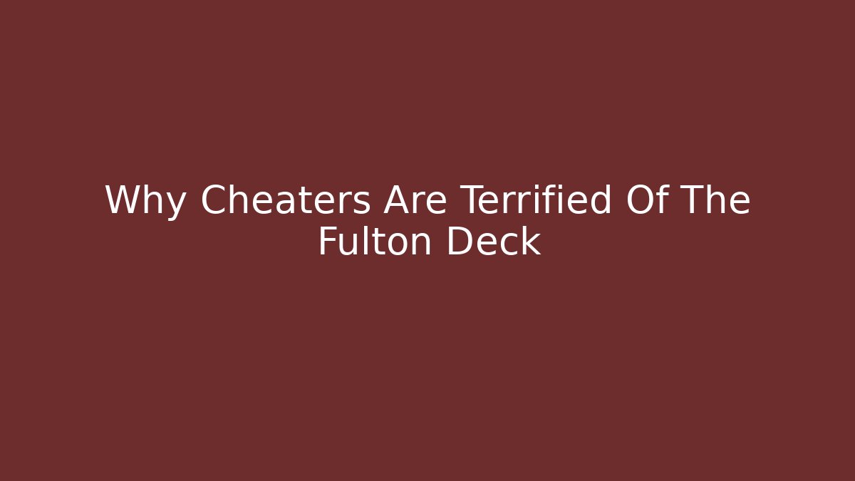 Why Cheaters Are Terrified Of The Fulton Deck