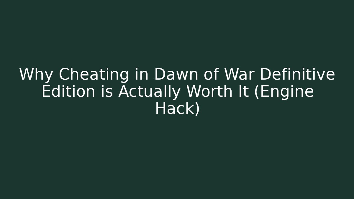 Why Cheating in Dawn of War Definitive Edition is Actually Worth It (Engine Hack)