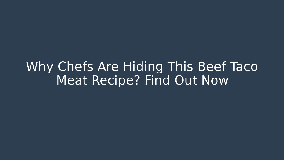 Why Chefs Are Hiding This Beef Taco Meat Recipe? Find Out Now