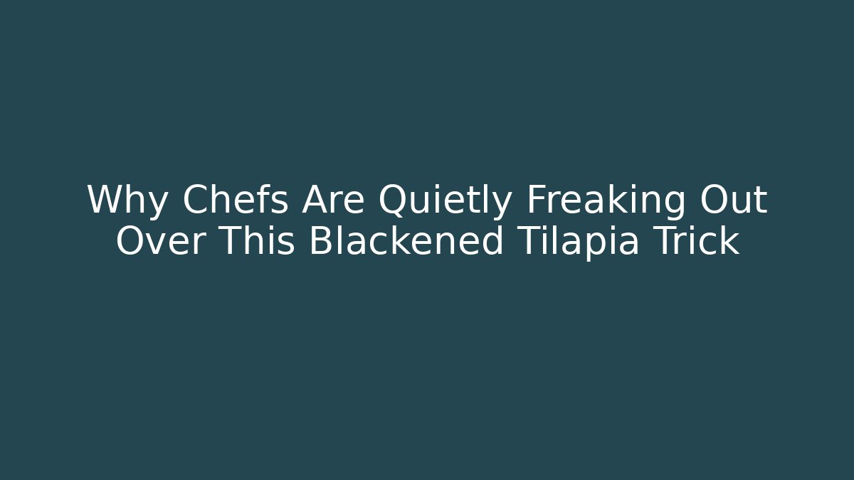 Why Chefs Are Quietly Freaking Out Over This Blackened Tilapia Trick