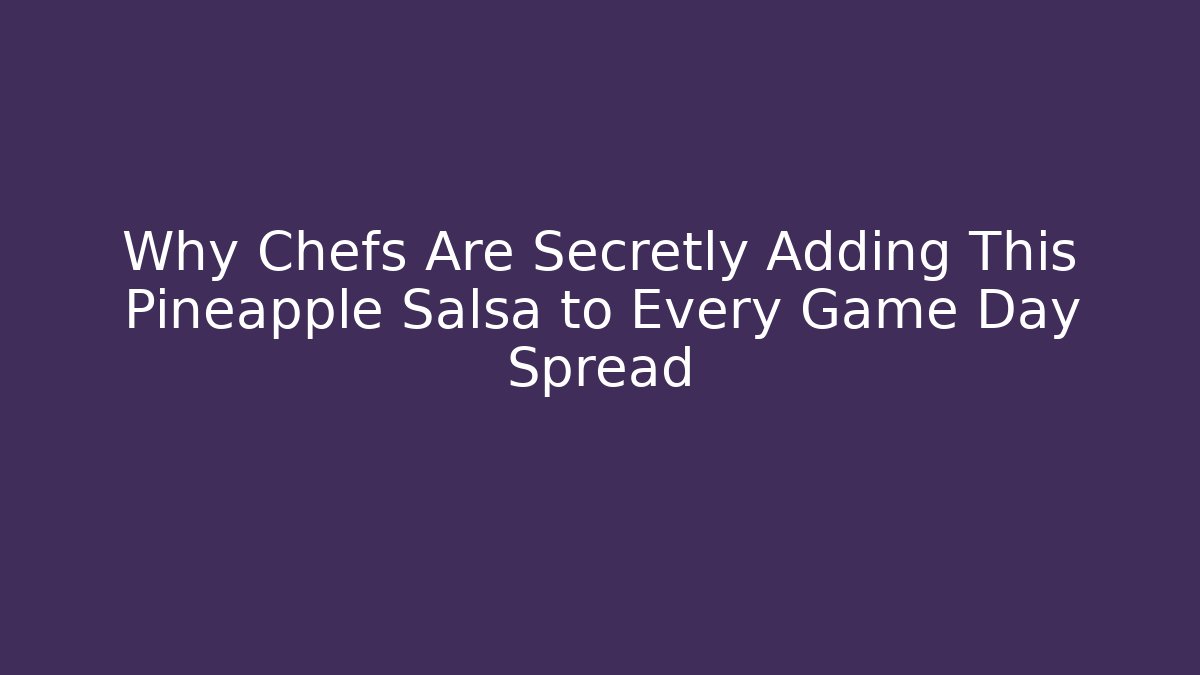 Why Chefs Are Secretly Adding This Pineapple Salsa to Every Game Day Spread