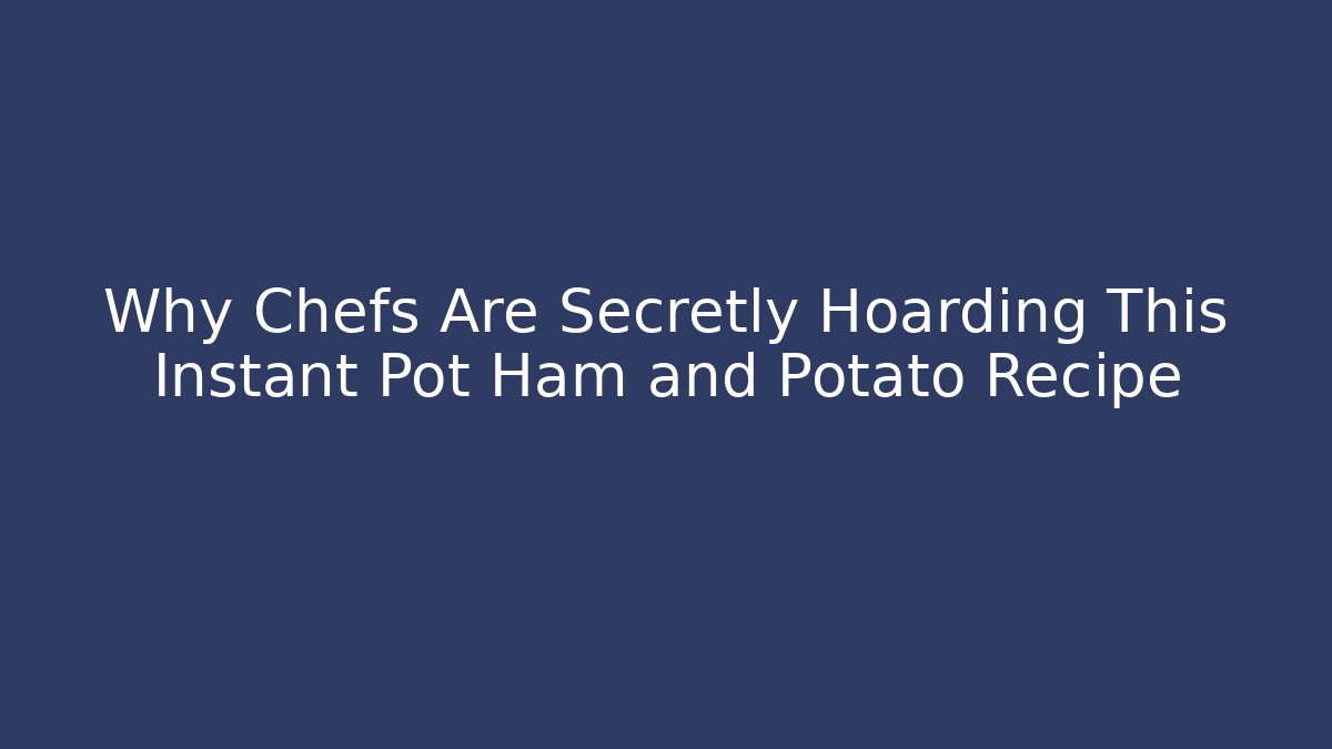 Why Chefs Are Secretly Hoarding This Instant Pot Ham and Potato Recipe