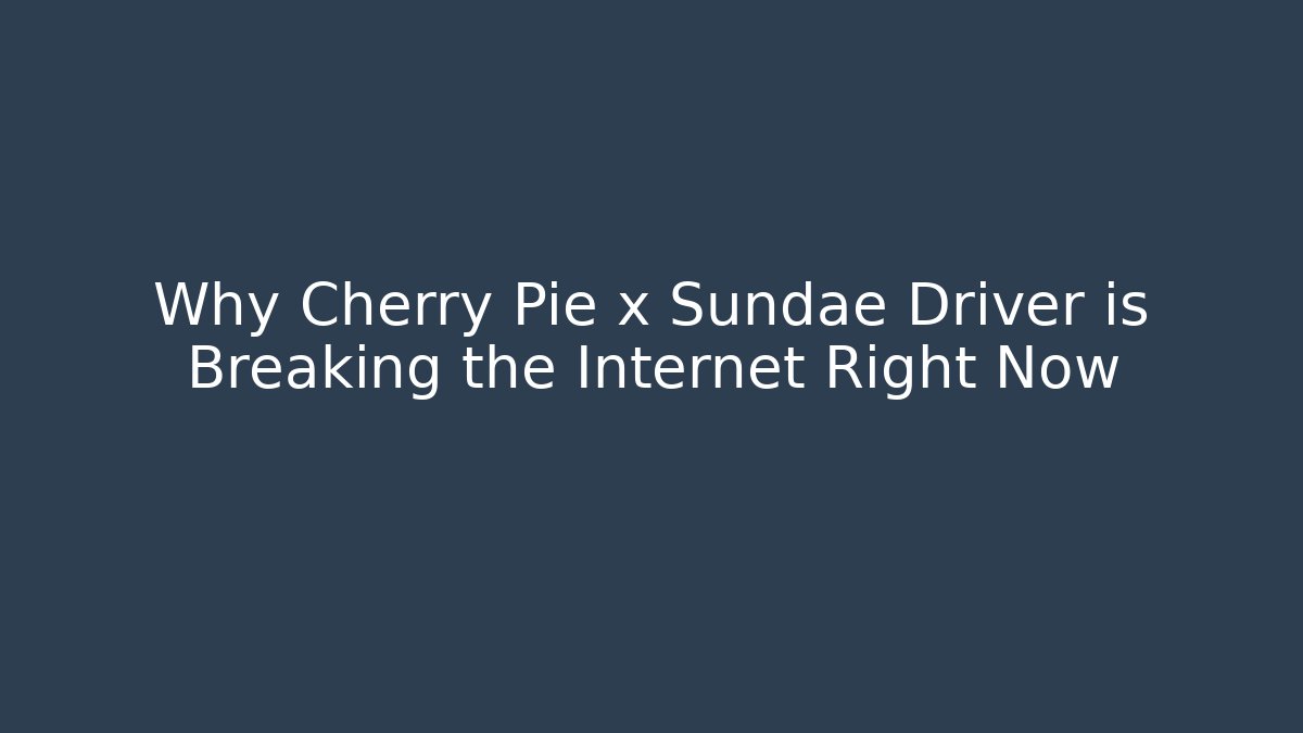 Why Cherry Pie x Sundae Driver is Breaking the Internet Right Now