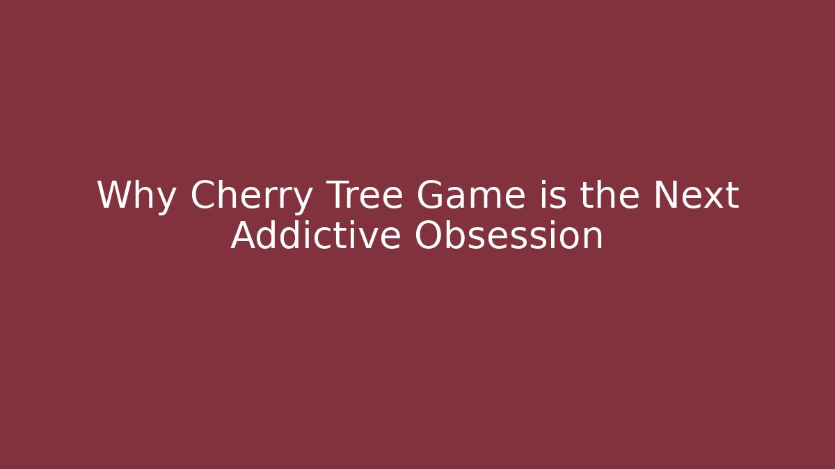Why Cherry Tree Game is the Next Addictive Obsession