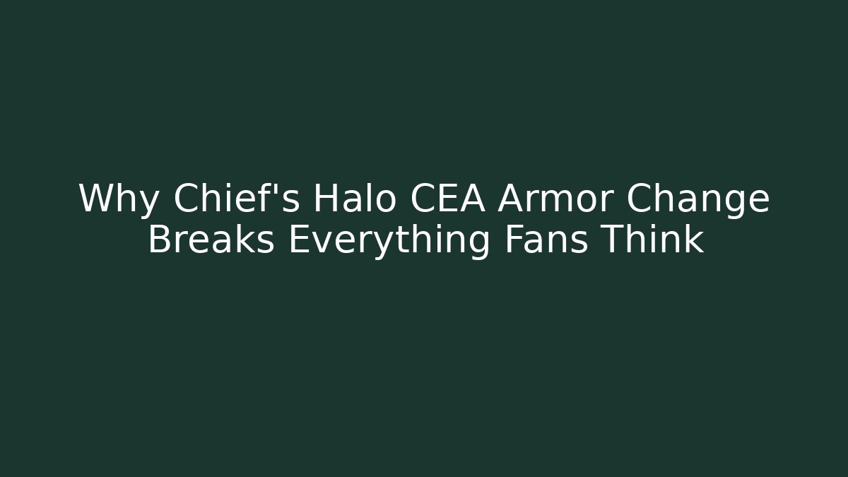 Why Chief’s Halo CEA Armor Change Breaks Everything Fans Think