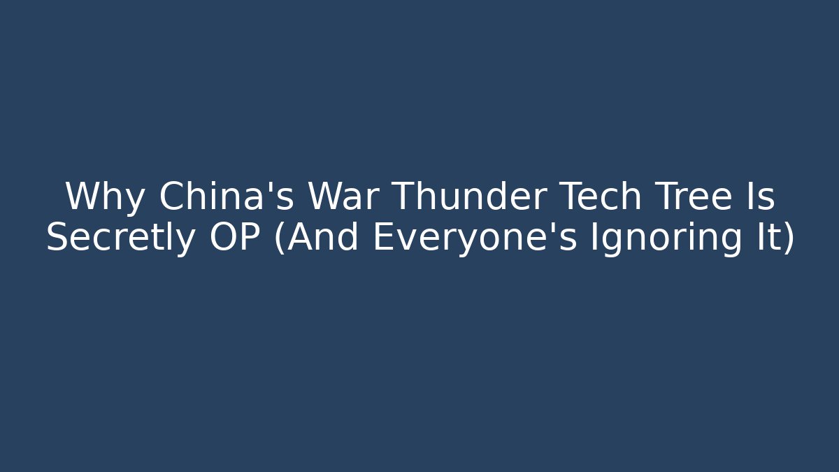 Why China's War Thunder Tech Tree Is Secretly OP (And Everyone's Ignoring It) - Create More Assets