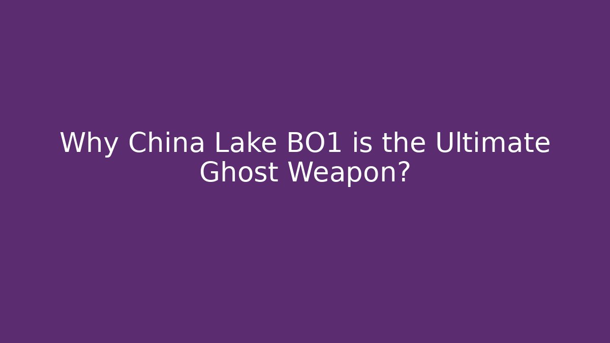 Why China Lake BO1 is the Ultimate Ghost Weapon?