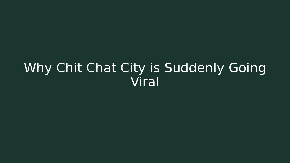 Why Chit Chat City is Suddenly Going Viral