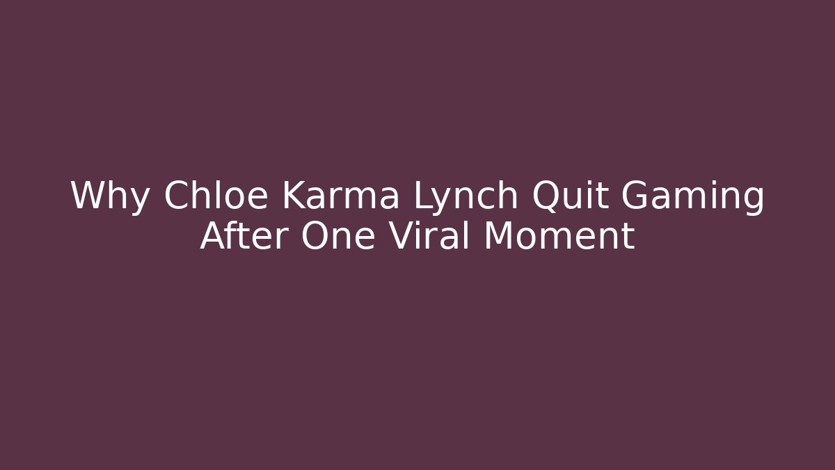 Why Chloe Karma Lynch Quit Gaming After One Viral Moment