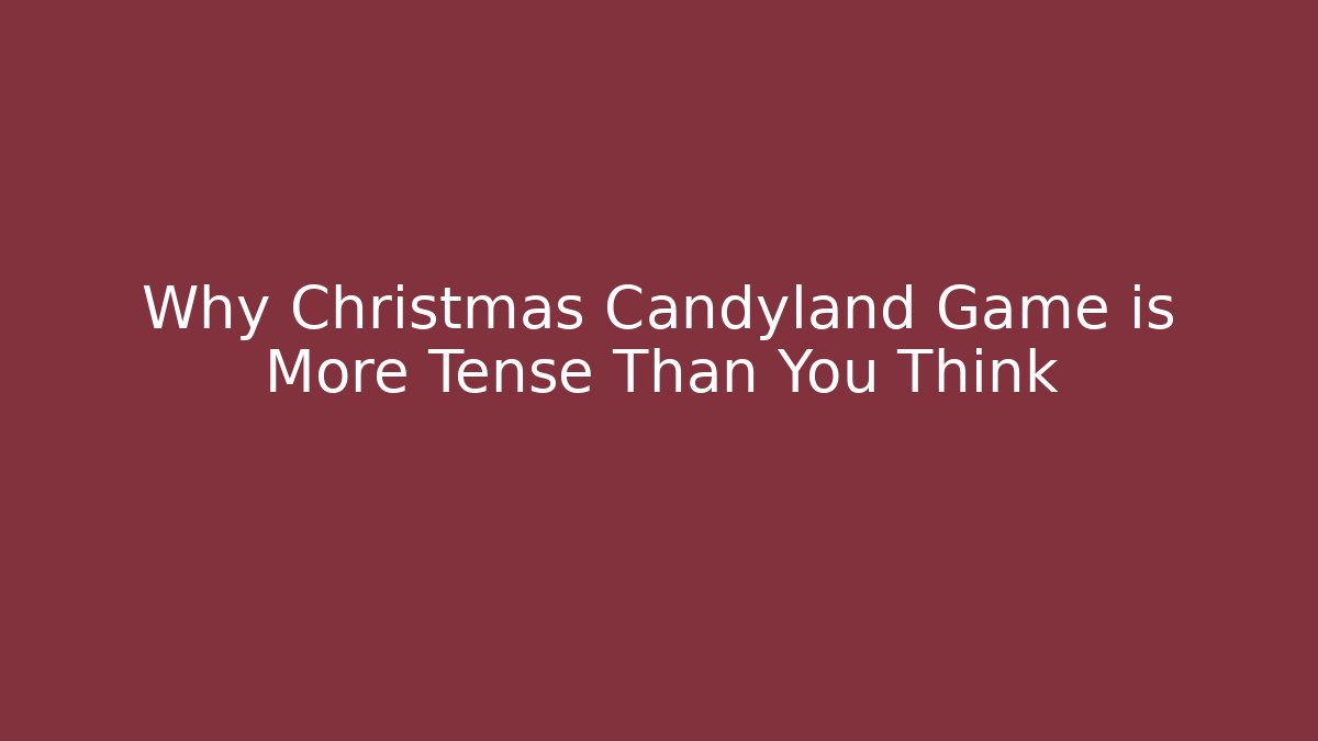 Why Christmas Candyland Game is More Tense Than You Think