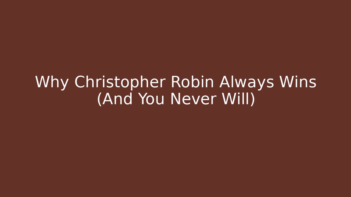 Why Christopher Robin Always Wins (And You Never Will) - Create More Assets