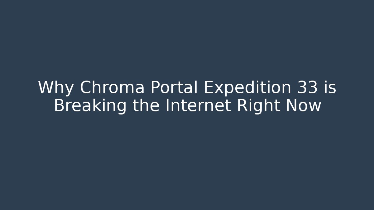 Why Chroma Portal Expedition 33 is Breaking the Internet Right Now