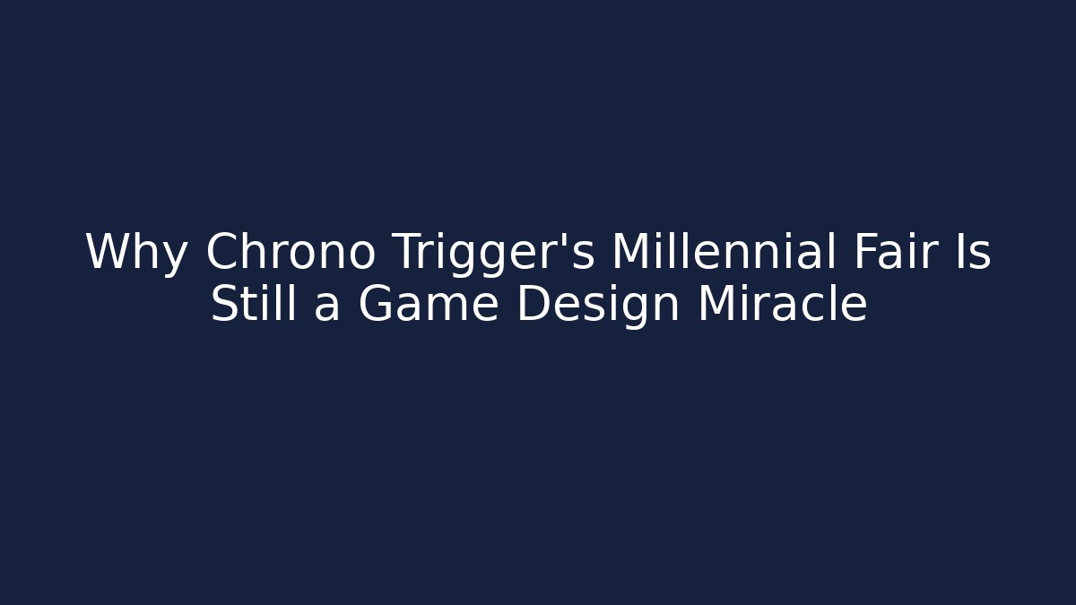 Why Chrono Trigger's Millennial Fair Is Still a Game Design Miracle