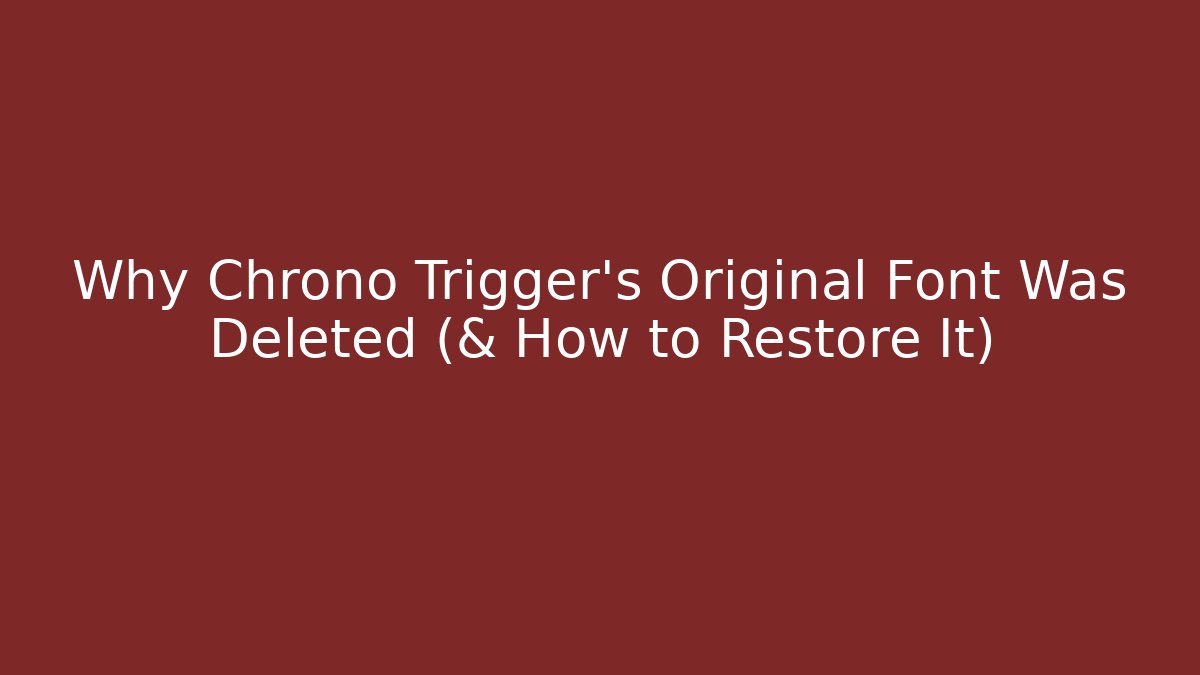 Why Chrono Trigger's Original Font Was Deleted (& How to Restore It)