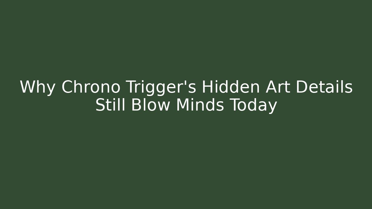 Why Chrono Trigger’s Hidden Art Details Still Blow Minds Today