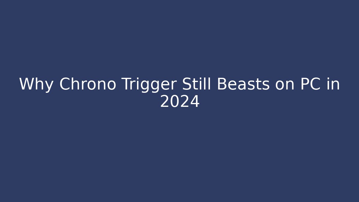 Why Chrono Trigger Still Beasts on PC in 2024 - Create More Assets