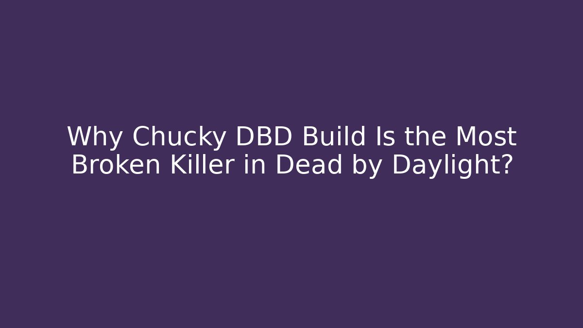 Why Chucky DBD Build Is the Most Broken Killer in Dead by Daylight?