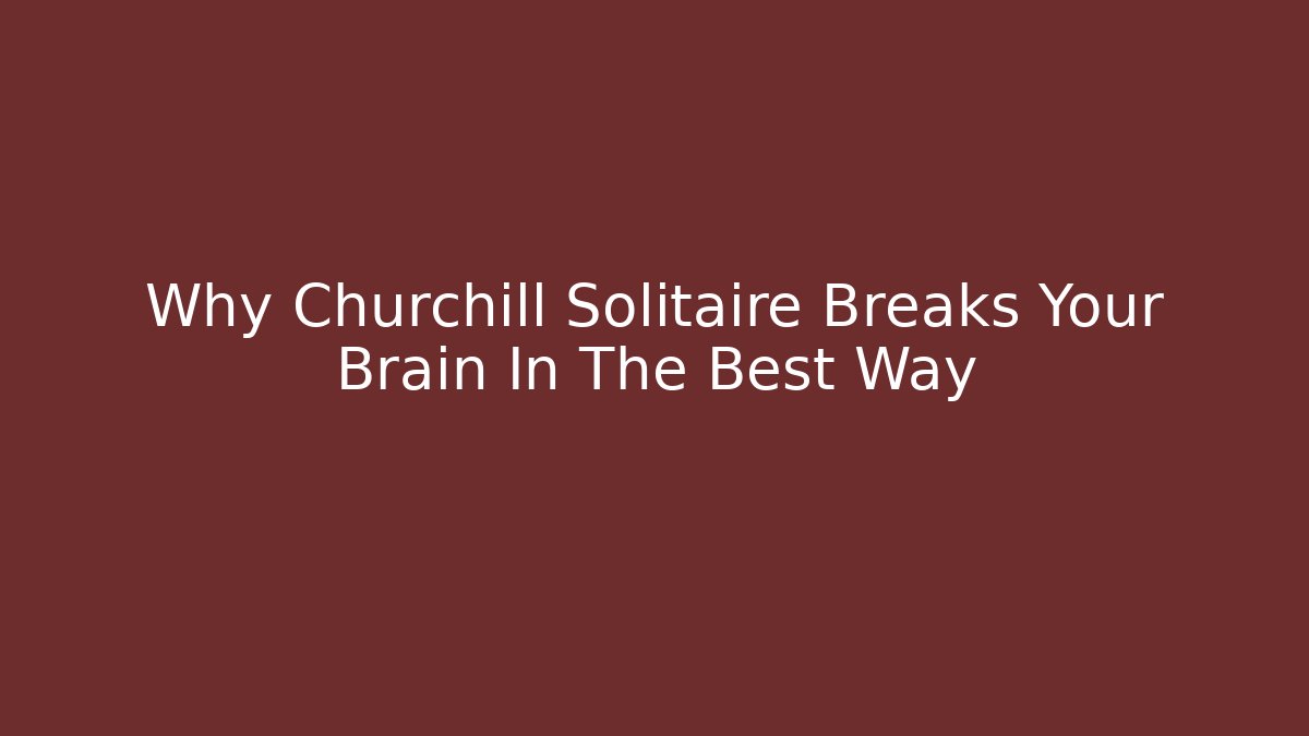 Why Churchill Solitaire Breaks Your Brain In The Best Way