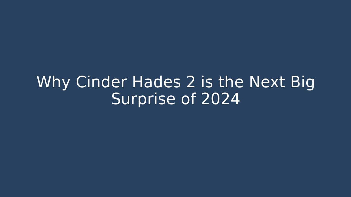 Why Cinder Hades 2 is the Next Big Surprise of 2024