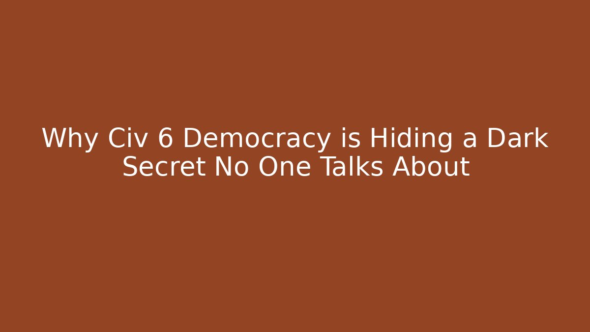 Why Civ 6 Democracy is Hiding a Dark Secret No One Talks About