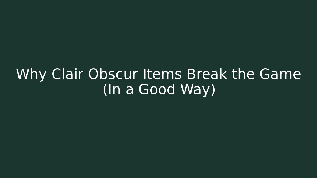 Why Clair Obscur Items Break the Game (In a Good Way) - Create More Assets