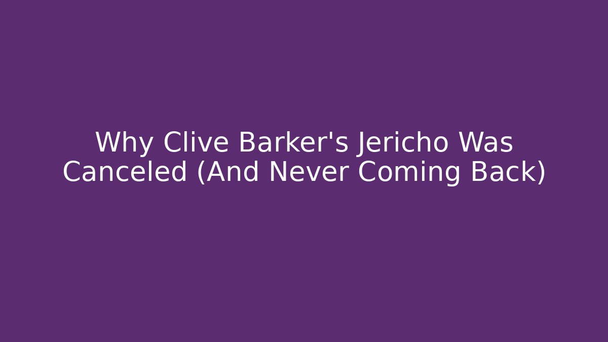 Why Clive Barker's Jericho Was Canceled (And Never Coming Back)