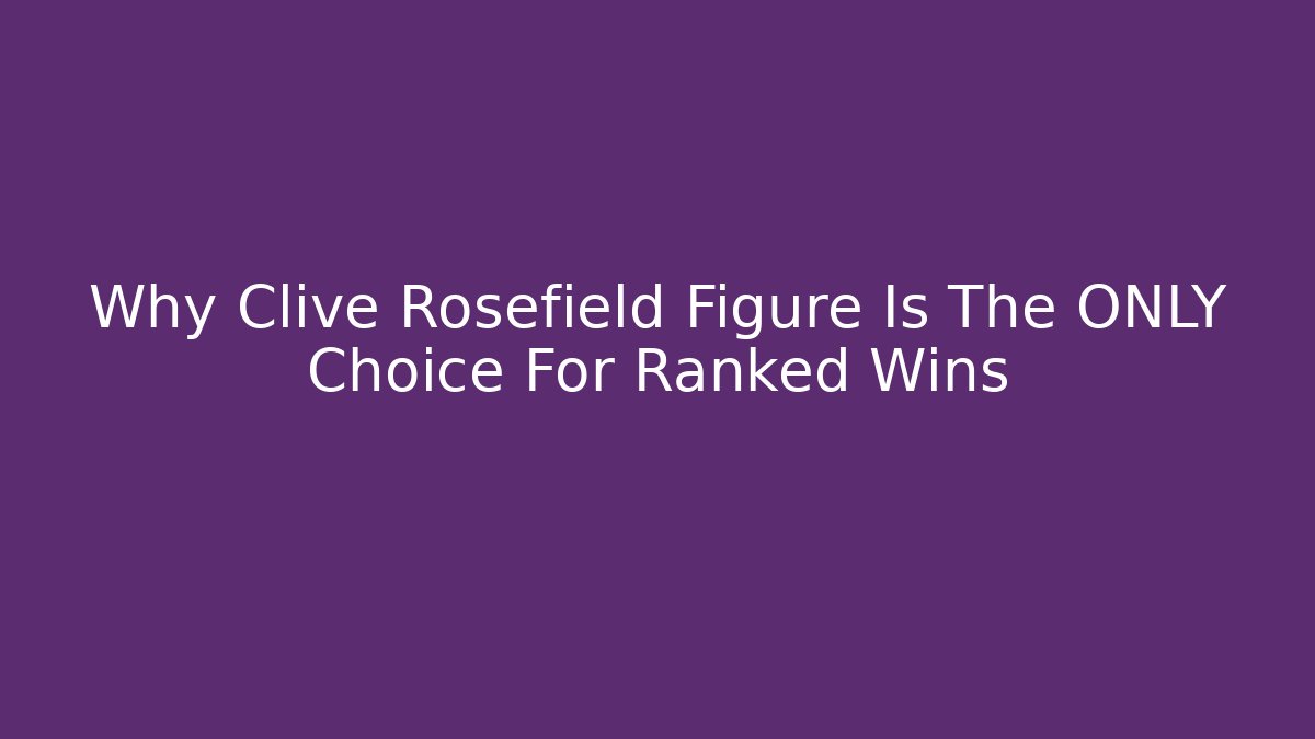 Why Clive Rosefield Figure Is The ONLY Choice For Ranked Wins
