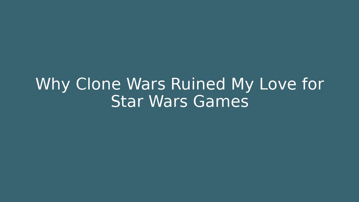 Why Clone Wars Ruined My Love for Star Wars Games