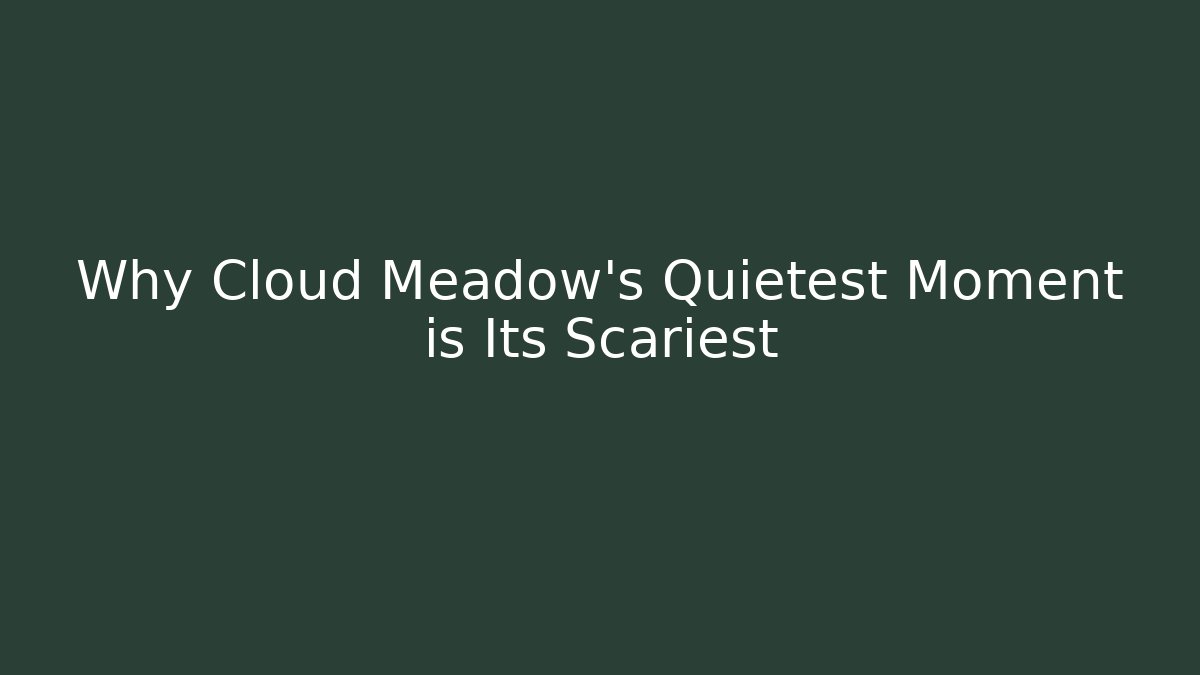 Why Cloud Meadow's Quietest Moment is Its Scariest - Create More Assets