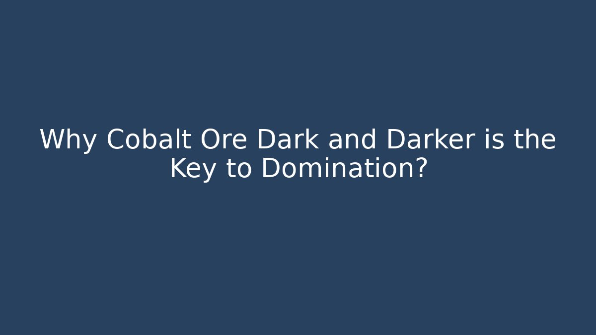 Why Cobalt Ore Dark and Darker is the Key to Domination?