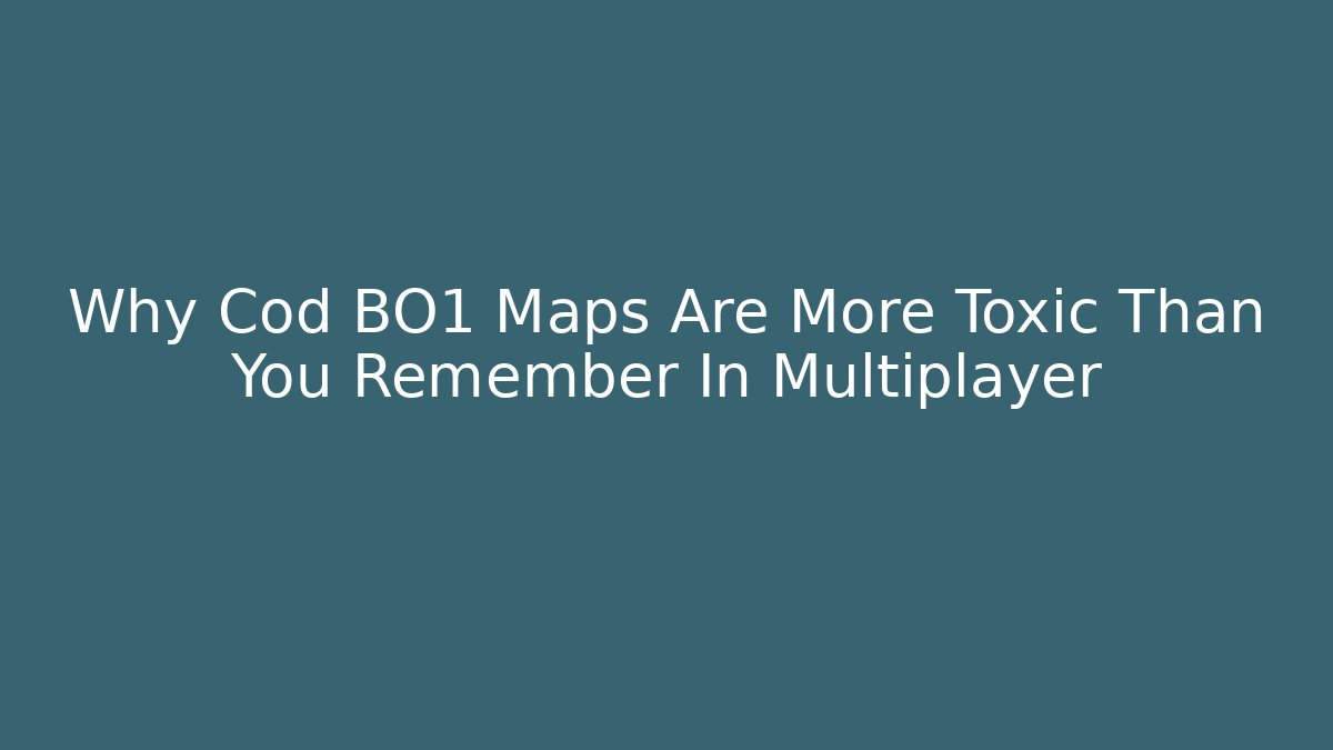 Why Cod BO1 Maps Are More Toxic Than You Remember In Multiplayer