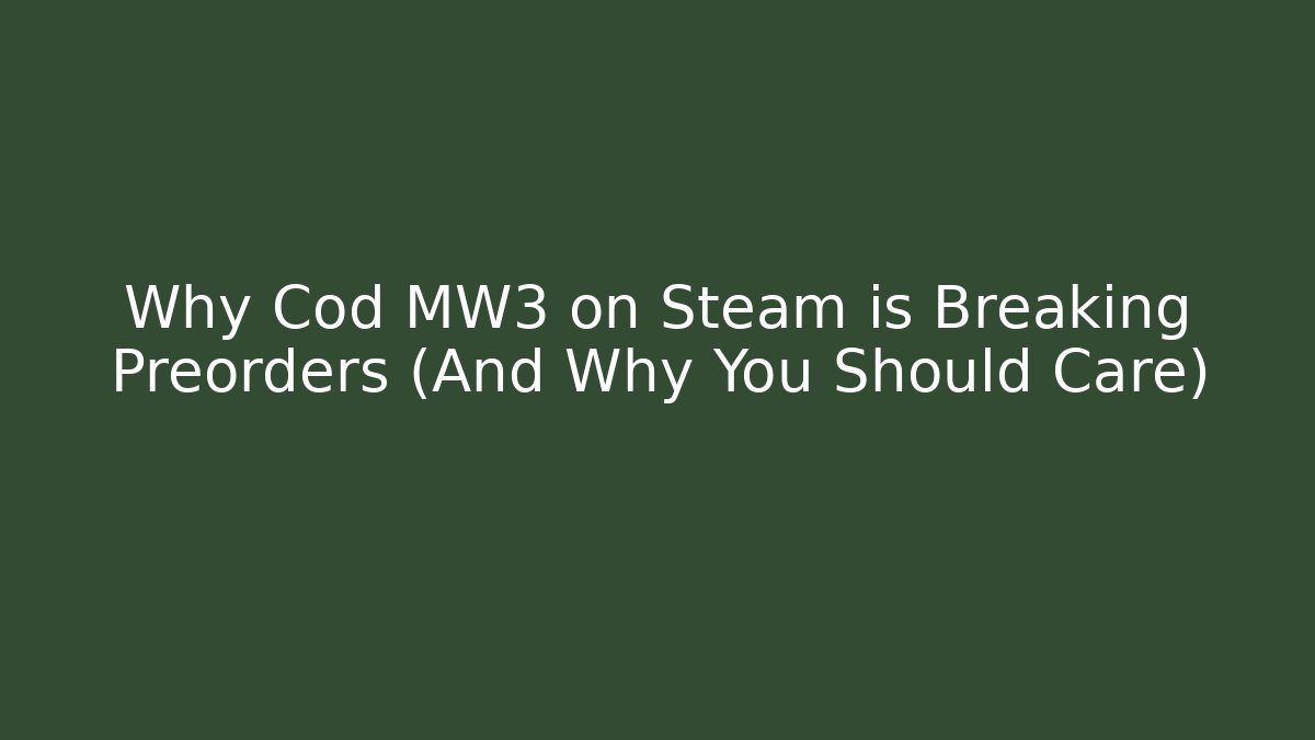 Why Cod MW3 on Steam is Breaking Preorders (And Why You Should Care)