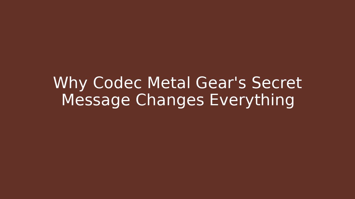 Why Codec Metal Gear's Secret Message Changes Everything