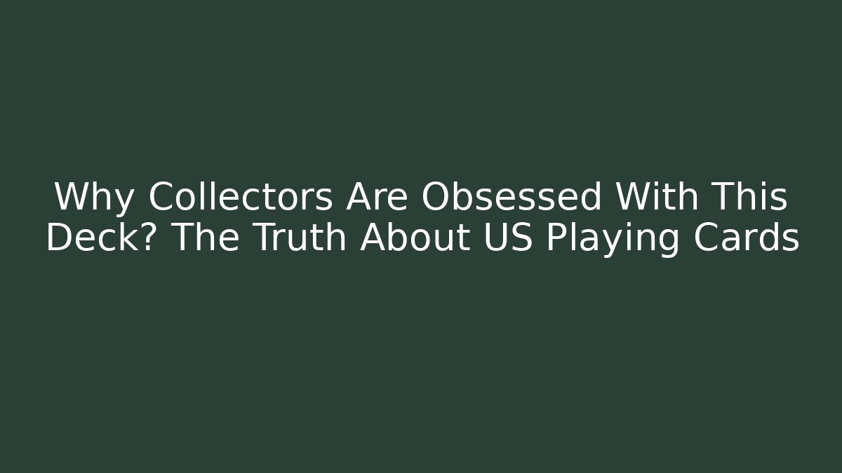 Why Collectors Are Obsessed With This Deck? The Truth About US Playing Cards