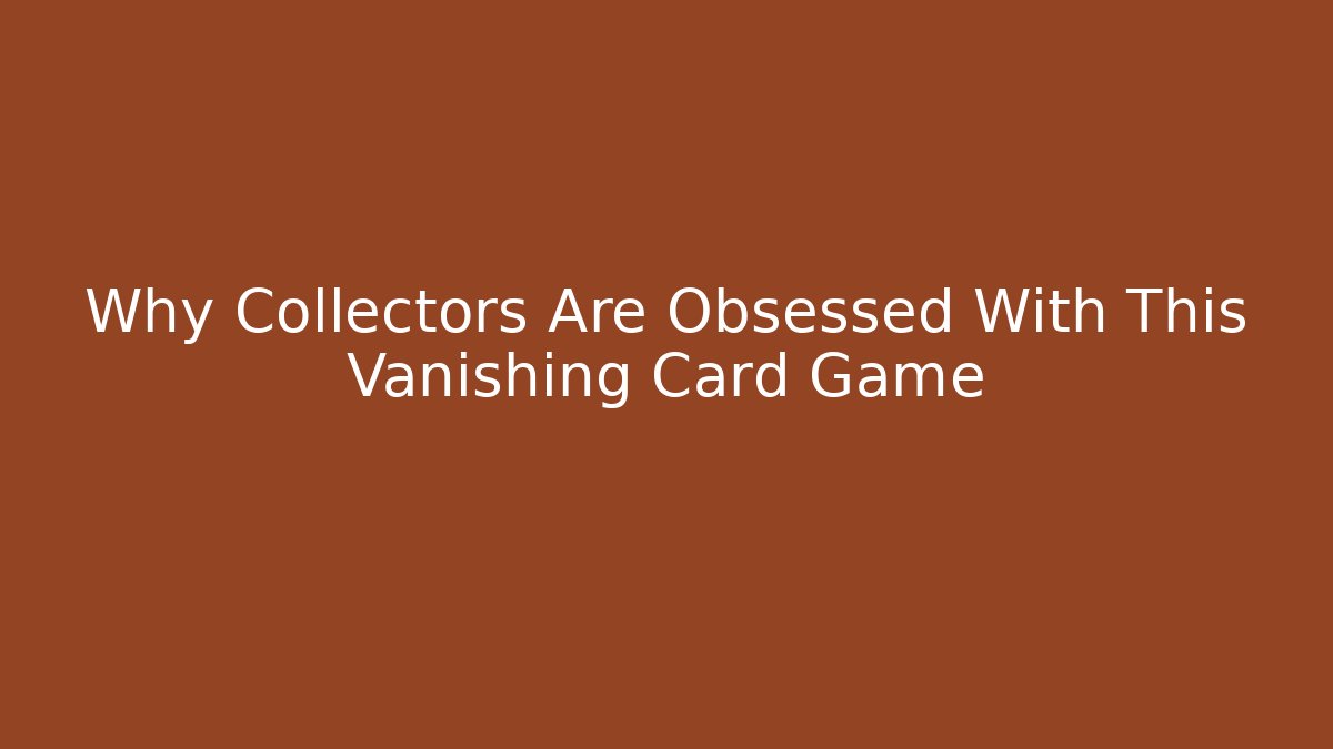 Why Collectors Are Obsessed With This Vanishing Card Game
