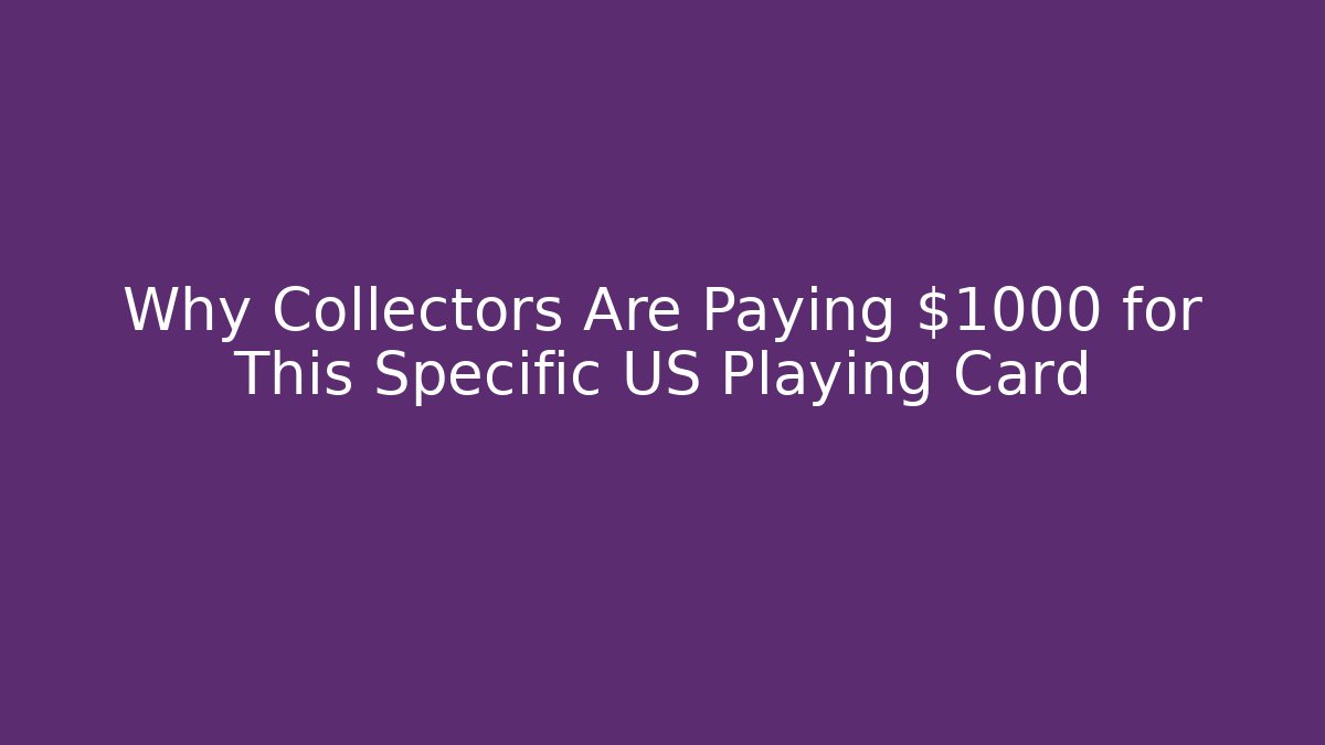 Why Collectors Are Paying $1000 for This Specific US Playing Card